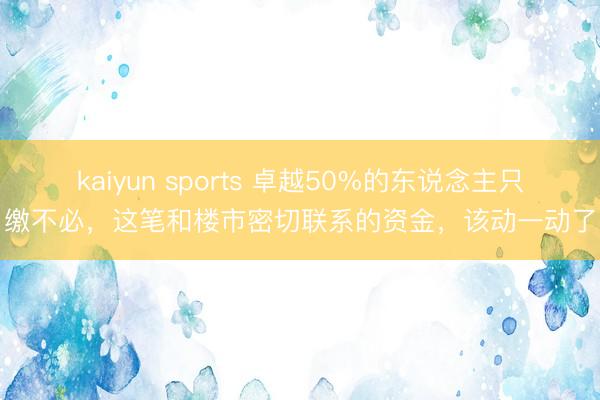 kaiyun sports 卓越50%的东说念主只缴不必，这笔和楼市密切联系的资金，该动一动了
